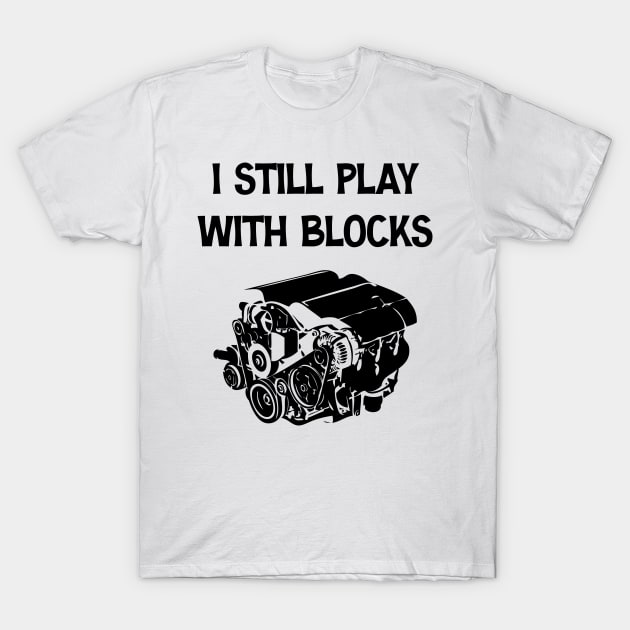 Funny Engine Block Art For Men Dad I Still Play With Blocks T-Shirt by chidadesign